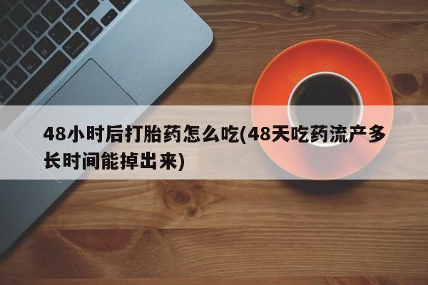 米非米索打胎药联系方式堕胎药购买途径48小时后打胎药怎么吃(48天吃药流产多长时间能掉出来)