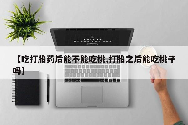 米非米索打胎药联系方式堕胎药购买途径【吃打胎药后能不能吃桃,打胎之后能吃桃子吗】