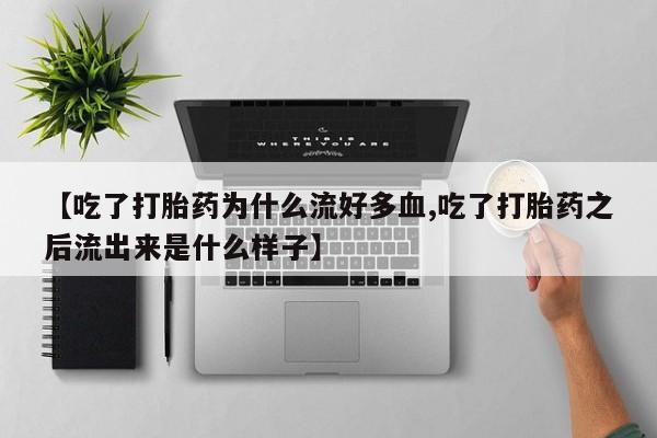 米非米索打胎药联系方式堕胎药购买途径【吃了打胎药为什么流好多血,吃了打胎药之后流出来是什么样子】