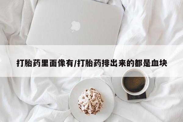米非米索打胎药联系方式堕胎药购买途径打胎药里面像有/打胎药排出来的都是血块