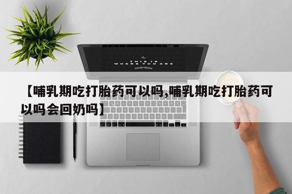 米非米索打胎药联系方式堕胎药购买途径【哺乳期吃打胎药可以吗,哺乳期吃打胎药可以吗会回奶吗】