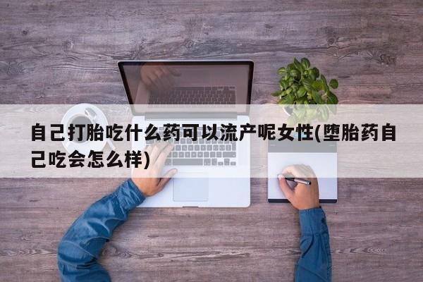 米非米索打胎药联系方式堕胎药购买途径自己打胎吃什么药可以流产呢女性(堕胎药自己吃会怎么样)