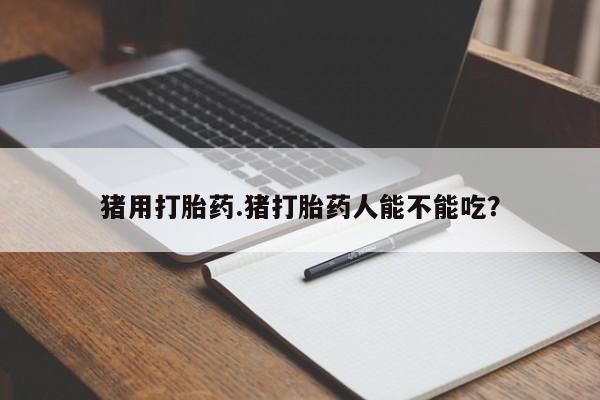 米非米索打胎药联系方式堕胎药购买途径猪用打胎药.猪打胎药人能不能吃？