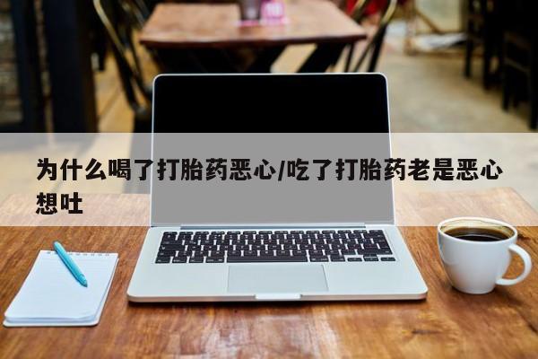 米非米索打胎药联系方式堕胎药购买途径为什么喝了打胎药恶心/吃了打胎药老是恶心想吐