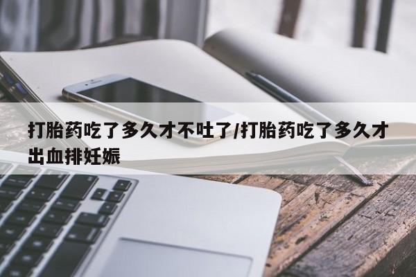 米非米索打胎药联系方式堕胎药购买途径打胎药吃了多久才不吐了/打胎药吃了多久才出血排妊娠