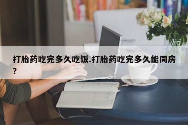 米非米索打胎药联系方式堕胎药购买途径打胎药吃完多久吃饭.打胎药吃完多久能同房？