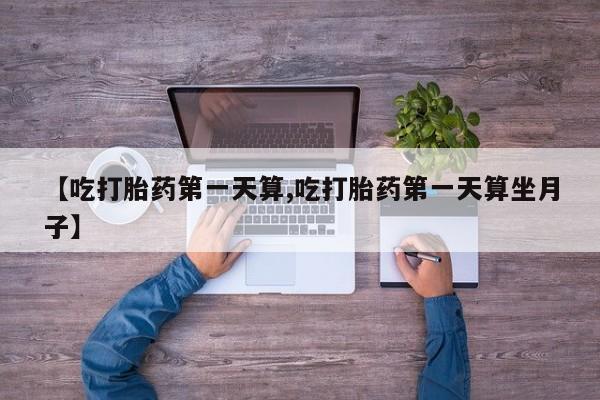 米非米索打胎药联系方式堕胎药购买途径【吃打胎药第一天算,吃打胎药第一天算坐月子】