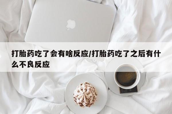 米非米索打胎药联系方式堕胎药购买途径打胎药吃了会有啥反应/打胎药吃了之后有什么不良反应