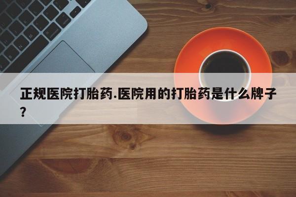 米非米索打胎药联系方式堕胎药购买途径正规医院打胎药.医院用的打胎药是什么牌子？