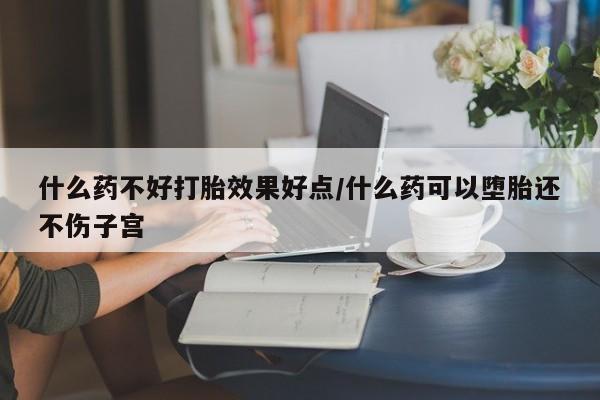 米非米索打胎药联系方式堕胎药购买途径什么药不好打胎效果好点/什么药可以堕胎还不伤子宫