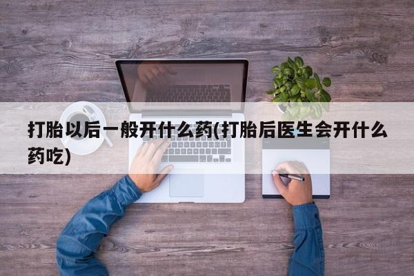 米非米索打胎药联系方式堕胎药购买途径打胎以后一般开什么药(打胎后医生会开什么药吃)