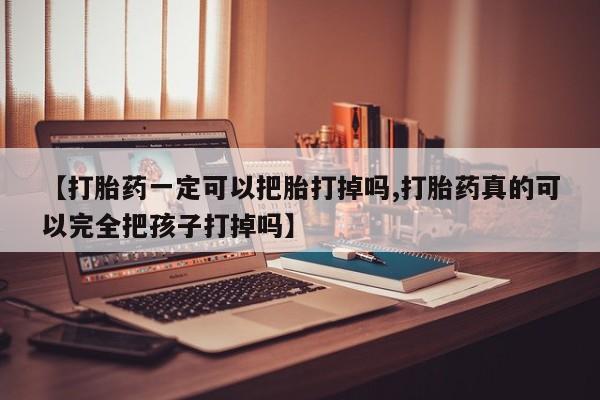 米非米索打胎药联系方式堕胎药购买途径【打胎药一定可以把胎打掉吗,打胎药真的可以完全把孩子打掉吗】