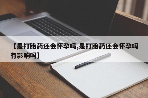 米非米索打胎药联系方式堕胎药购买途径【是打胎药还会怀孕吗,是打胎药还会怀孕吗有影响吗】