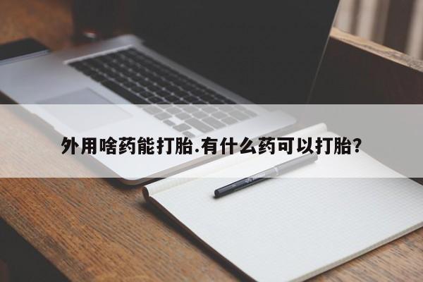 米非米索打胎药联系方式堕胎药购买途径外用啥药能打胎.有什么药可以打胎？
