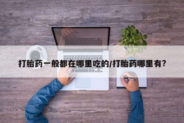 米非米索打胎药联系方式堕胎药购买途径打胎药一般都在哪里吃的/打胎药哪里有?