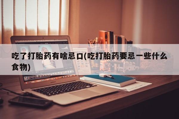 米非米索打胎药联系方式堕胎药购买途径吃了打胎药有啥忌口(吃打胎药要忌一些什么食物)