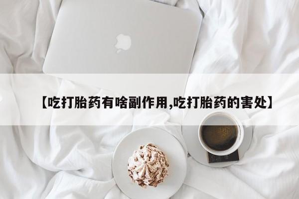 米非米索打胎药联系方式堕胎药购买途径【吃打胎药有啥副作用,吃打胎药的害处】