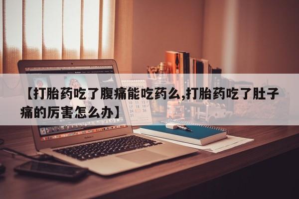 米非米索打胎药联系方式堕胎药购买途径【打胎药吃了腹痛能吃药么,打胎药吃了肚子痛的厉害怎么办】