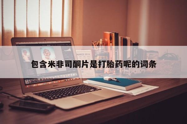 米非米索打胎药联系方式堕胎药购买途径包含米非司酮片是打胎药呢的词条