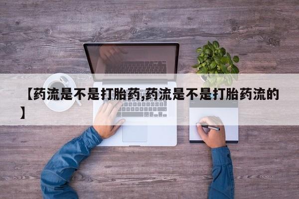 米非米索打胎药联系方式堕胎药购买途径【药流是不是打胎药,药流是不是打胎药流的】