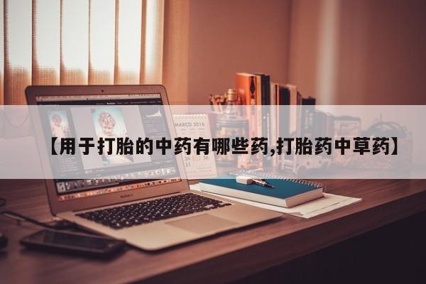 米非米索打胎药联系方式堕胎药购买途径【用于打胎的中药有哪些药,打胎药中草药】