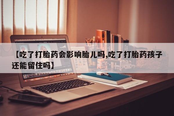 米非米索打胎药联系方式堕胎药购买途径【吃了打胎药会影响胎儿吗,吃了打胎药孩子还能留住吗】