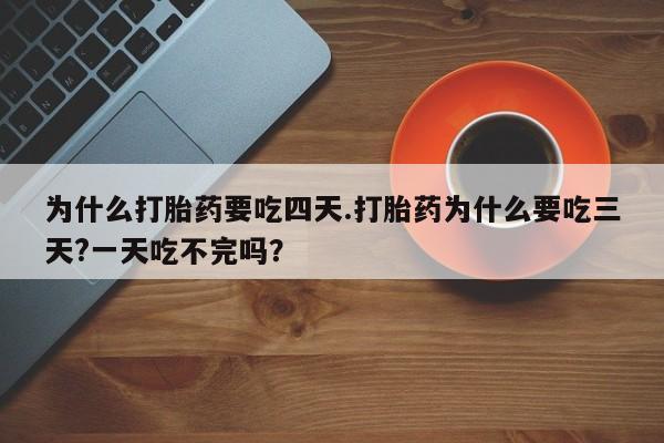 米非米索打胎药联系方式堕胎药购买途径为什么打胎药要吃四天.打胎药为什么要吃三天?一天吃不完吗？