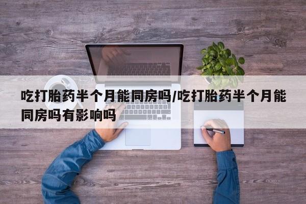 米非米索打胎药联系方式堕胎药购买途径吃打胎药半个月能同房吗/吃打胎药半个月能同房吗有影响吗