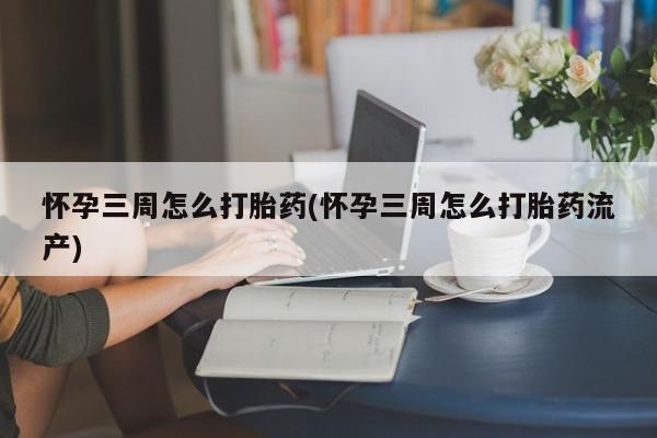 米非米索打胎药联系方式堕胎药购买途径怀孕三周怎么打胎药(怀孕三周怎么打胎药流产)
