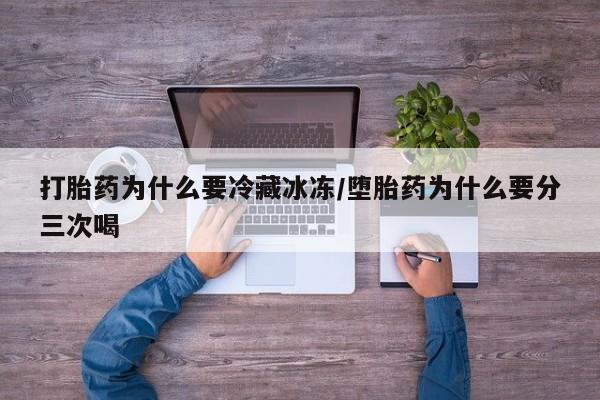 米非米索打胎药联系方式堕胎药购买途径打胎药为什么要冷藏冰冻/堕胎药为什么要分三次喝