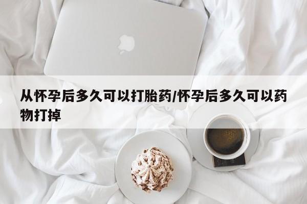 米非米索打胎药联系方式堕胎药购买途径从怀孕后多久可以打胎药/怀孕后多久可以药物打掉
