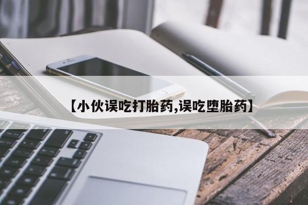 米非米索打胎药联系方式堕胎药购买途径【小伙误吃打胎药,误吃堕胎药】