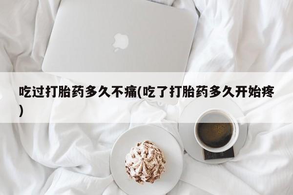 米非米索打胎药联系方式堕胎药购买途径吃过打胎药多久不痛(吃了打胎药多久开始疼)