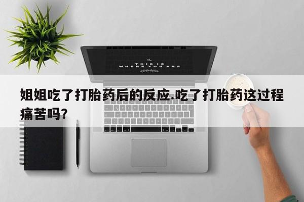 米非米索打胎药联系方式堕胎药购买途径姐姐吃了打胎药后的反应.吃了打胎药这过程痛苦吗？